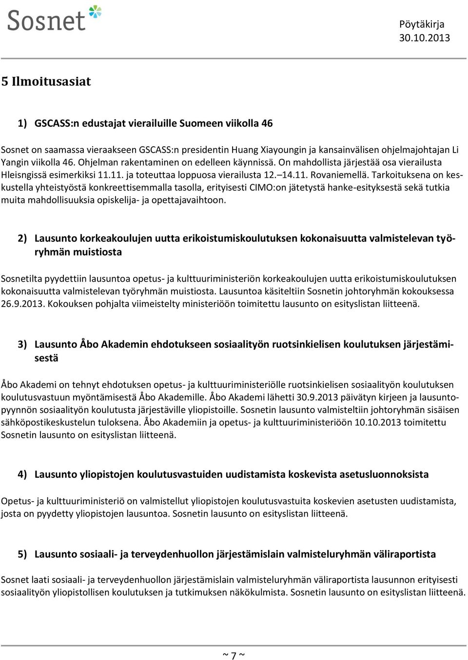 Tarkoituksena on keskustella yhteistyöstä konkreettisemmalla tasolla, erityisesti CIMO:on jätetystä hanke-esityksestä sekä tutkia muita mahdollisuuksia opiskelija- ja opettajavaihtoon.