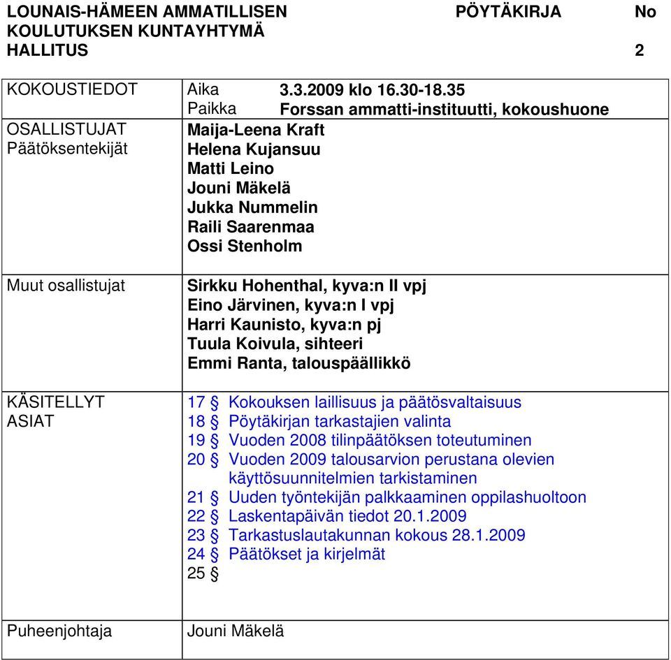 Järvinen, kyva:n I vpj Harri Kaunisto, kyva:n pj Tuula Koivula, sihteeri Emmi Ranta, talouspäällikkö 17 Kokouksen laillisuus ja päätösvaltaisuus 18 valinta 19 Vuoden 2008 tilinpäätöksen toteutuminen