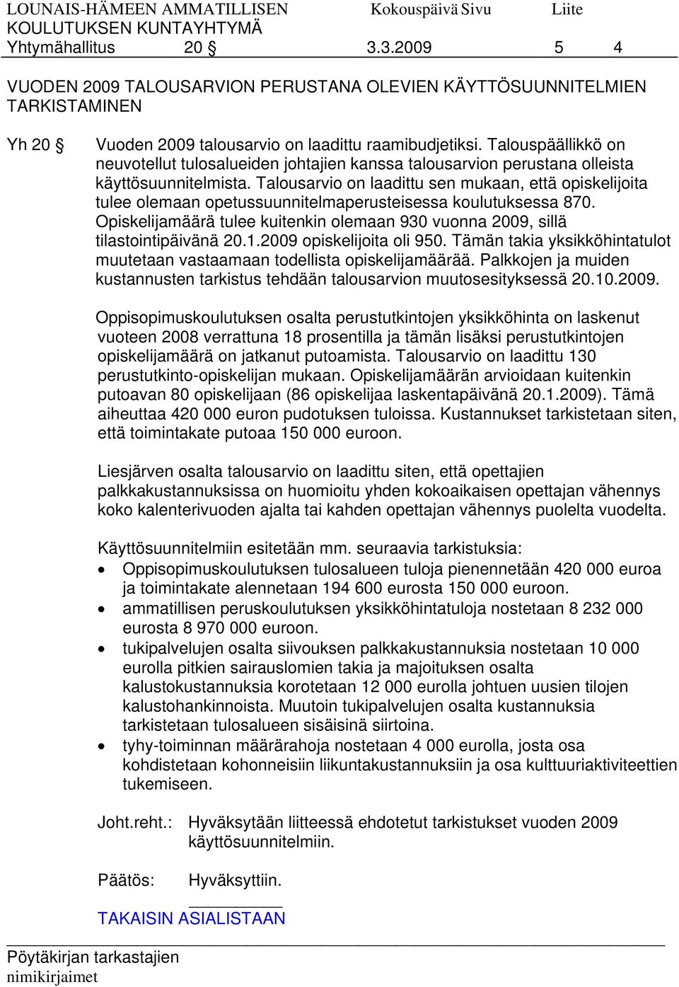 Talousarvio on laadittu sen mukaan, että opiskelijoita tulee olemaan opetussuunnitelmaperusteisessa koulutuksessa 870.