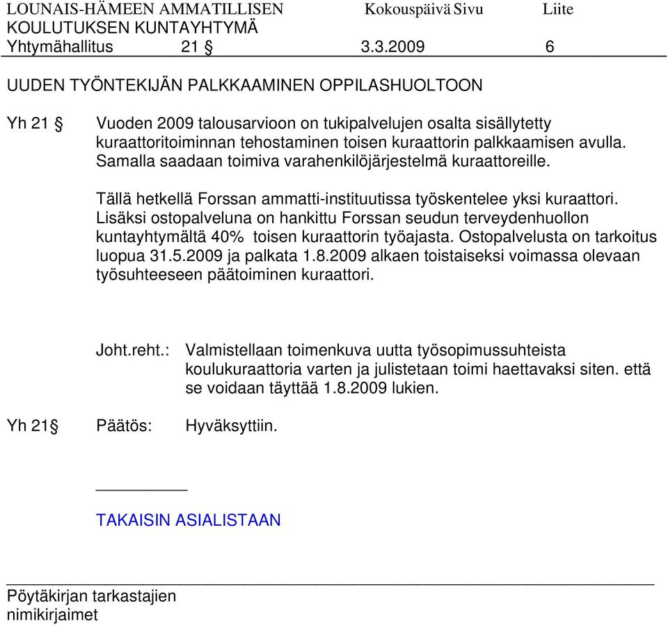 Samalla saadaan toimiva varahenkilöjärjestelmä kuraattoreille. Tällä hetkellä Forssan ammatti-instituutissa työskentelee yksi kuraattori.