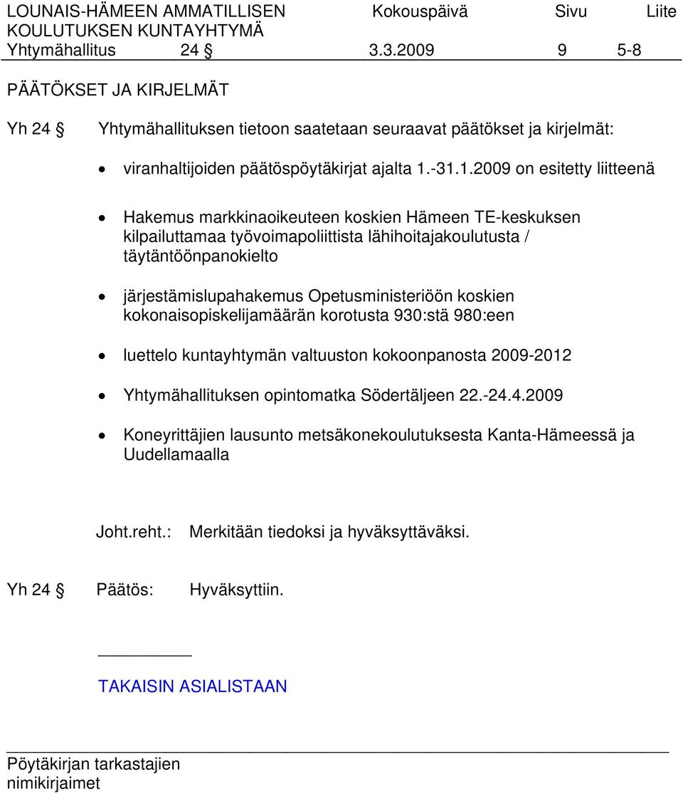 järjestämislupahakemus Opetusministeriöön koskien kokonaisopiskelijamäärän korotusta 930:stä 980:een luettelo kuntayhtymän valtuuston kokoonpanosta 2009-2012 Yhtymähallituksen