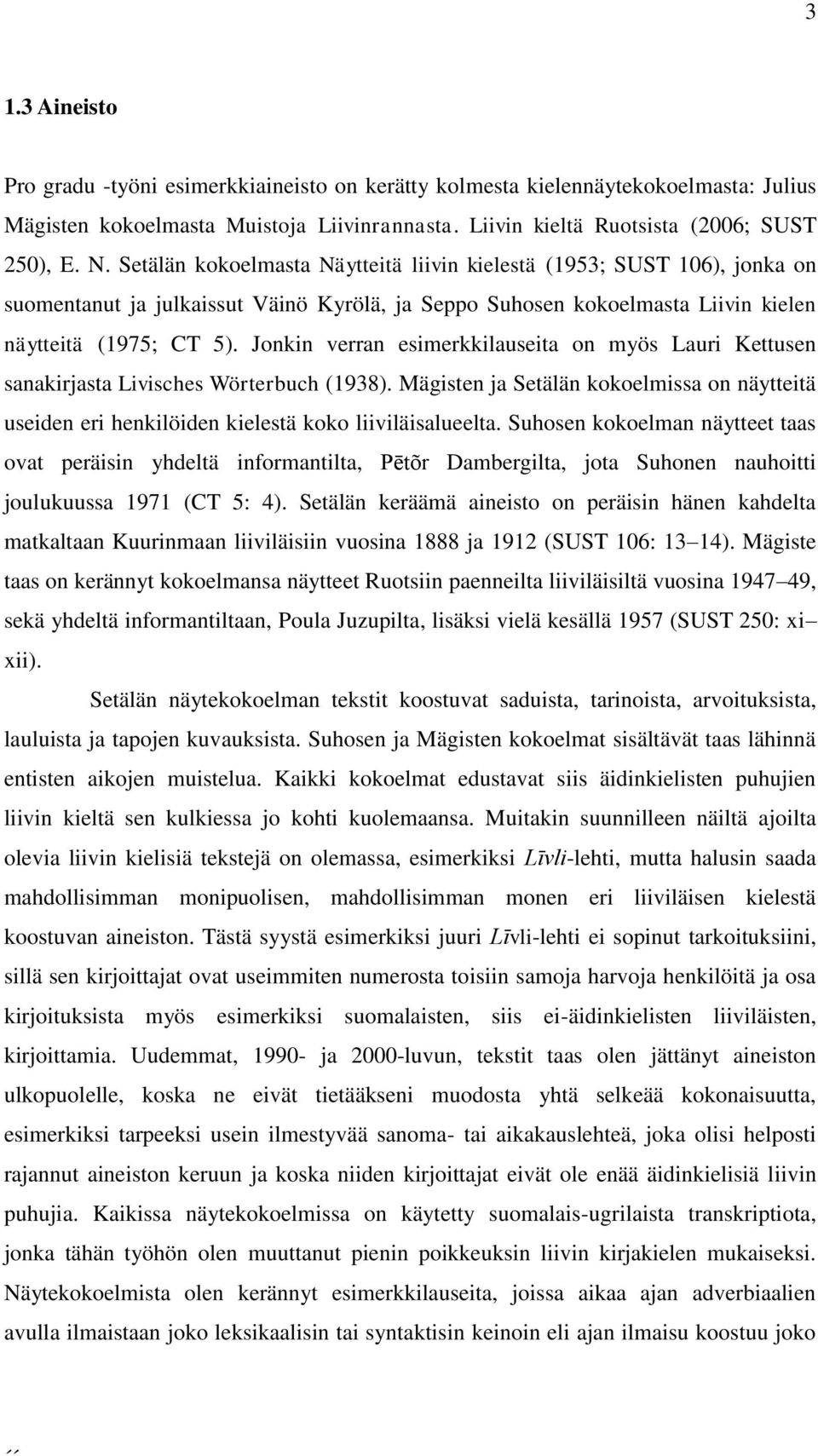 Jonkin verran esimerkkilauseita on myös Lauri Kettusen sanakirjasta Livisches Wörterbuch (1938). Mägisten ja Setälän kokoelmissa on näytteitä useiden eri henkilöiden kielestä koko liiviläisalueelta.