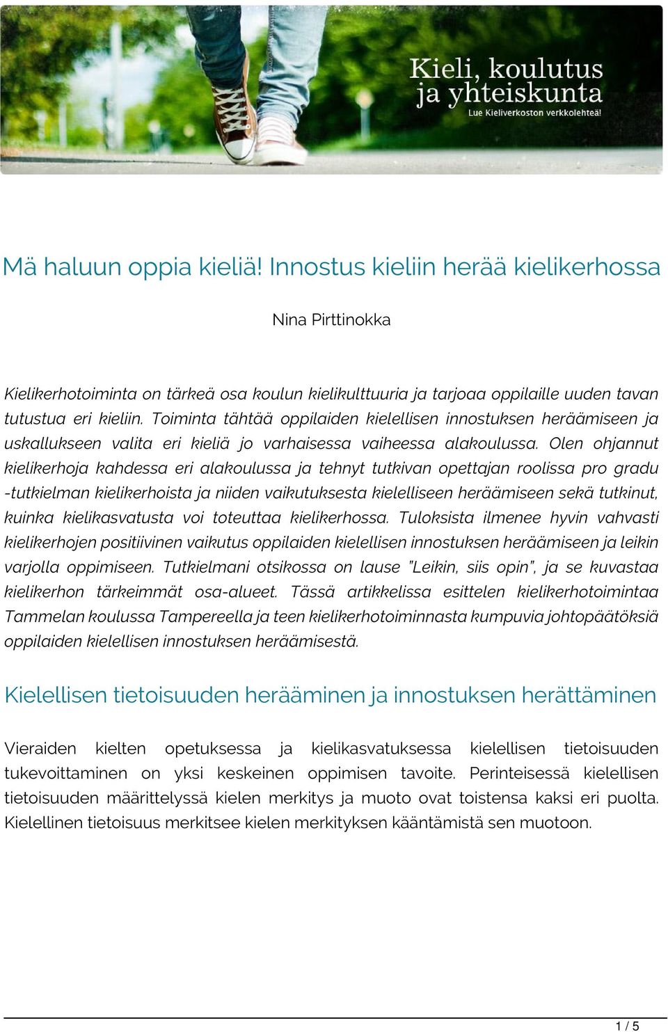 Olen ohjannut kielikerhoja kahdessa eri alakoulussa ja tehnyt tutkivan opettajan roolissa pro gradu -tutkielman kielikerhoista ja niiden vaikutuksesta kielelliseen heräämiseen sekä tutkinut, kuinka