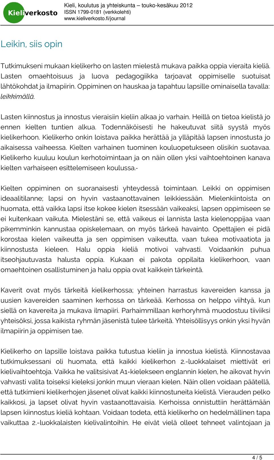 Lasten kiinnostus ja innostus vieraisiin kieliin alkaa jo varhain. Heillä on tietoa kielistä jo ennen kielten tuntien alkua. Todennäköisesti he hakeutuvat siitä syystä myös kielikerhoon.