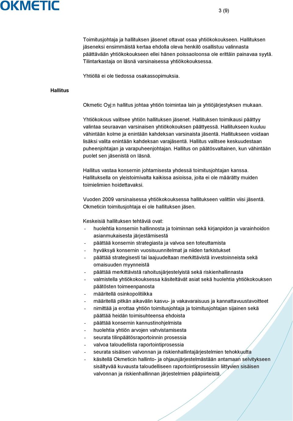 Tilintarkastaja on läsnä varsinaisessa yhtiökokouksessa. Yhtiöllä ei ole tiedossa osakassopimuksia. Hallitus Okmetic Oyj:n hallitus johtaa yhtiön toimintaa lain ja yhtiöjärjestyksen mukaan.