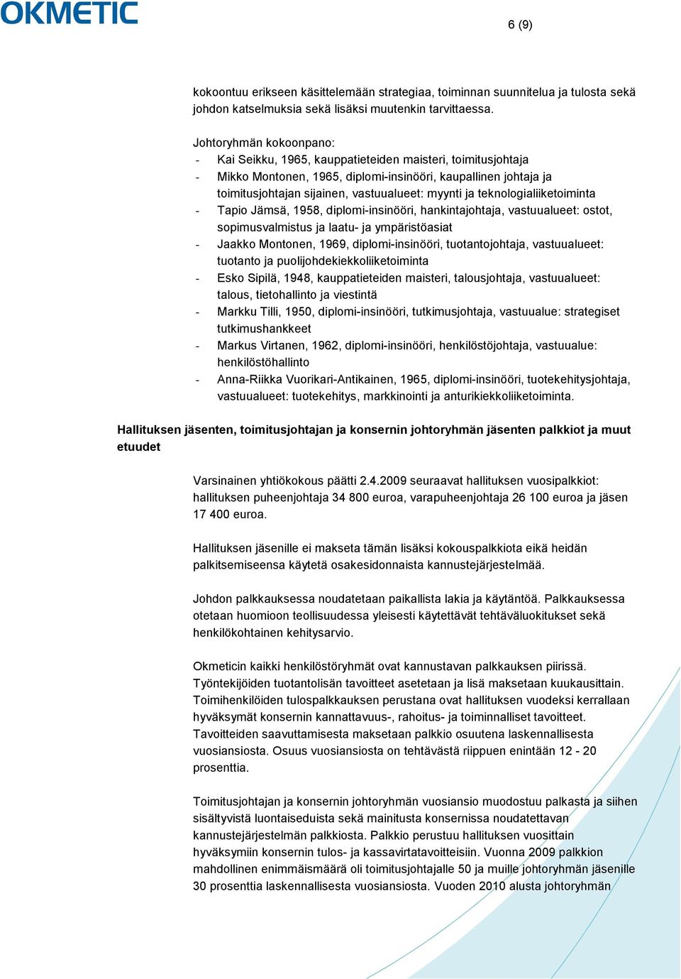 ja teknologialiiketoiminta - Tapio Jämsä, 1958, diplomi-insinööri, hankintajohtaja, vastuualueet: ostot, sopimusvalmistus ja laatu- ja ympäristöasiat - Jaakko Montonen, 1969, diplomi-insinööri,