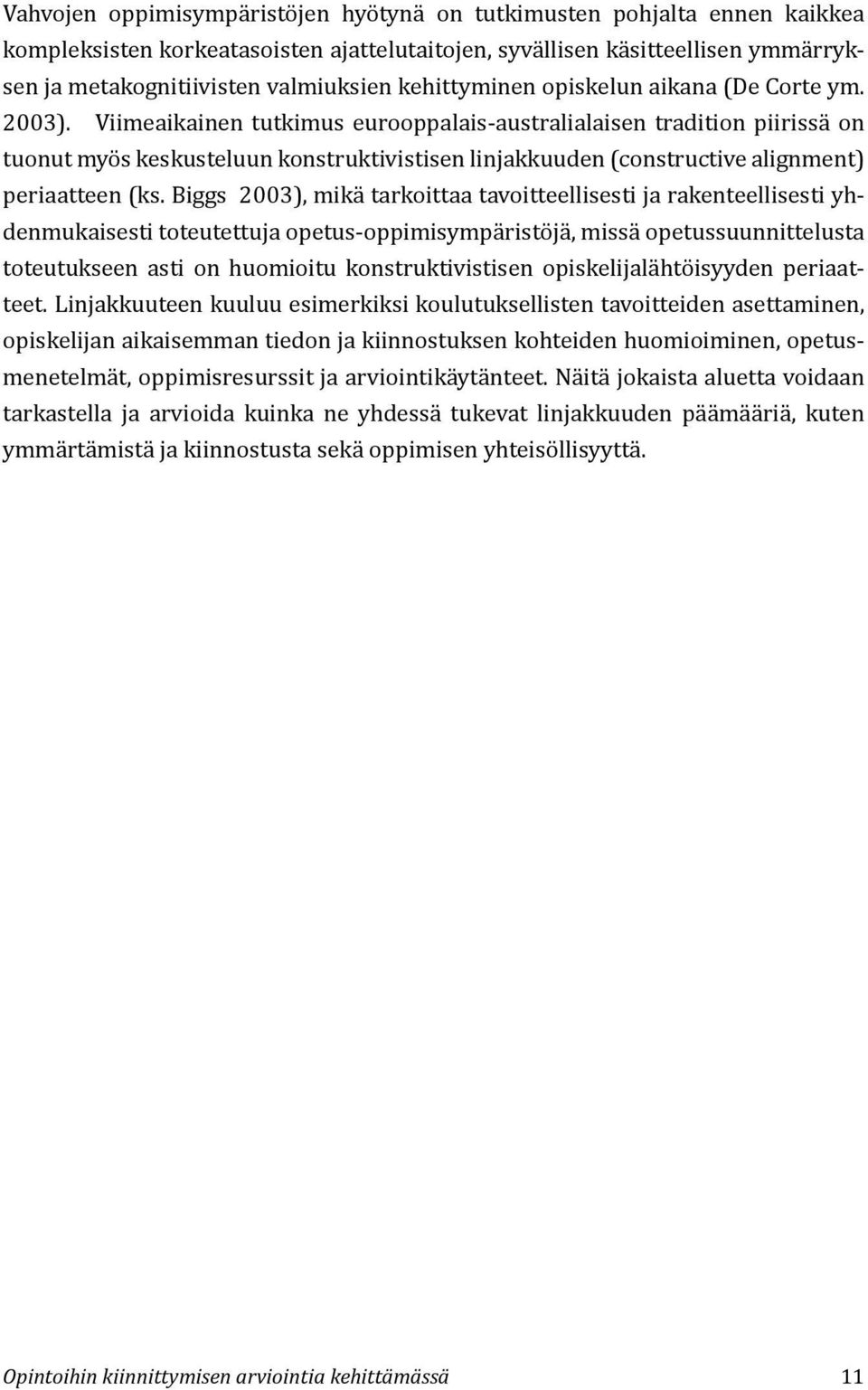 Viimeaikainen tutkimus eurooppalais-australialaisen tradition piirissä on tuonut myös keskusteluun konstruktivistisen linjakkuuden (constructive alignment) periaatteen (ks.