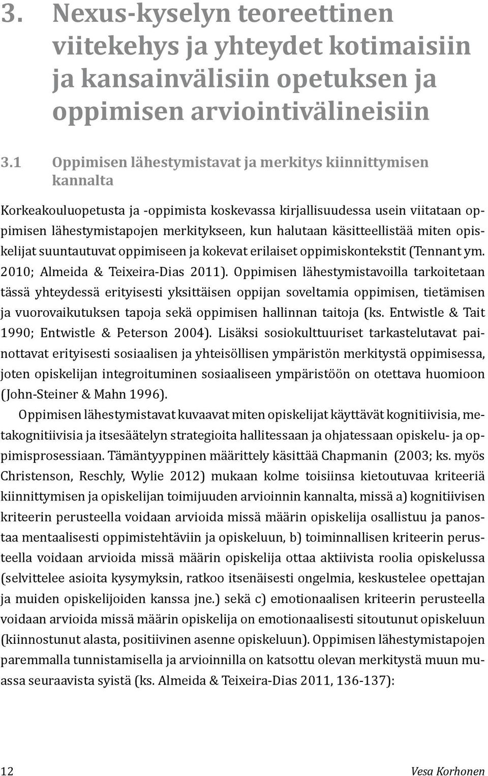 käsitteellistää miten opiskelijat suuntautuvat oppimiseen ja kokevat erilaiset oppimiskontekstit (Tennant ym. 2010; Almeida & Teixeira-Dias 2011).