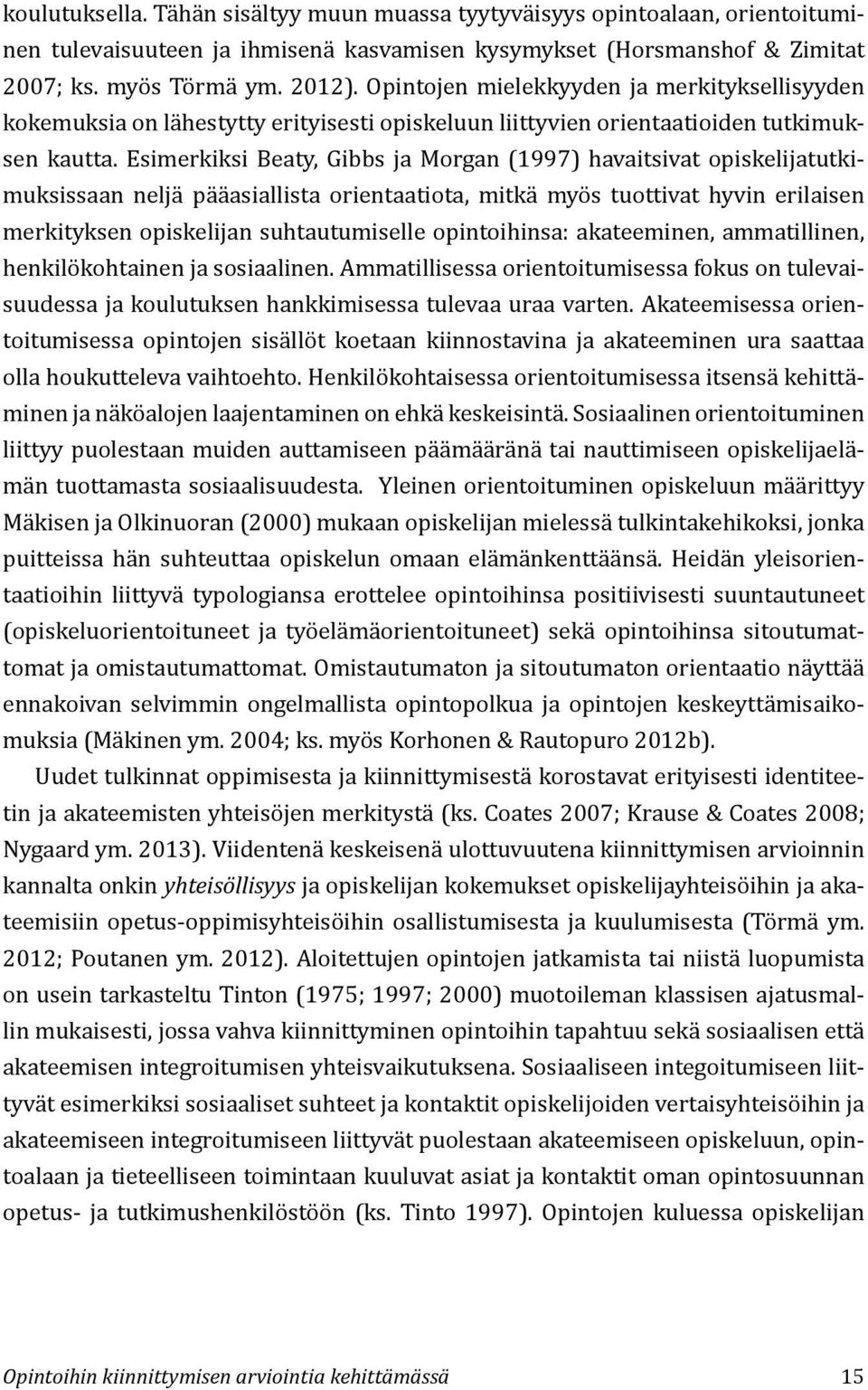 Esimerkiksi Beaty, Gibbs ja Morgan (1997) havaitsivat opiskelijatutkimuksissaan neljä pääasiallista orientaatiota, mitkä myös tuottivat hyvin erilaisen merkityksen opiskelijan suhtautumiselle