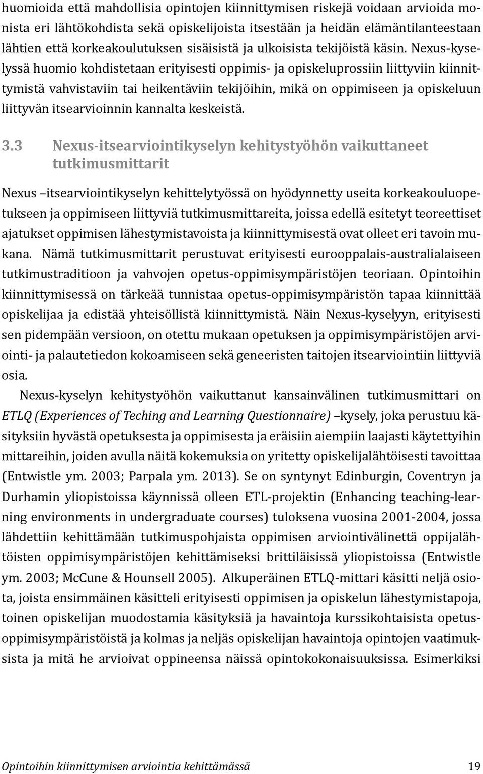 Nexus-kyselyssä huomio kohdistetaan erityisesti oppimis- ja opiskeluprossiin liittyviin kiinnittymistä vahvistaviin tai heikentäviin tekijöihin, mikä on oppimiseen ja opiskeluun liittyvän