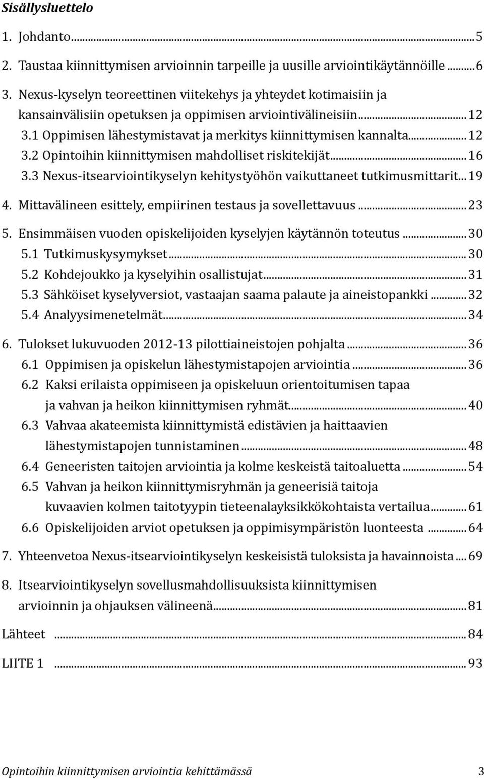 ..12 3.2 Opintoihin kiinnittymisen mahdolliset riskitekijät...16 3.3 Nexus-itsearviointikyselyn kehitystyöhön vaikuttaneet tutkimusmittarit...19 4.