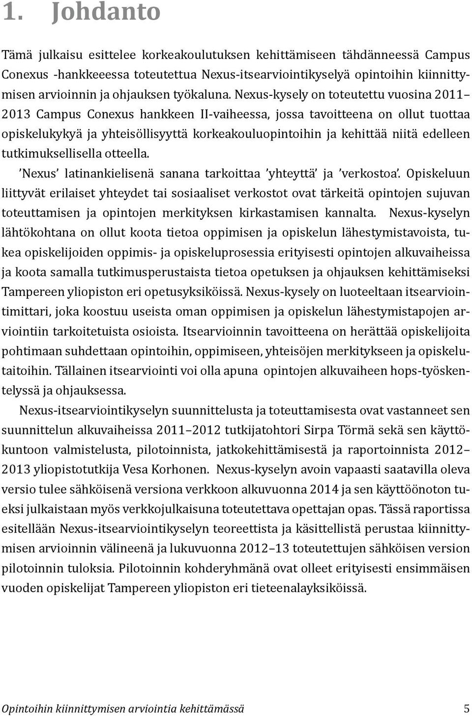 Nexus-kysely on toteutettu vuosina 2011 2013 Campus Conexus hankkeen II-vaiheessa, jossa tavoitteena on ollut tuottaa opiskelukykyä ja yhteisöllisyyttä korkeakouluopintoihin ja kehittää niitä