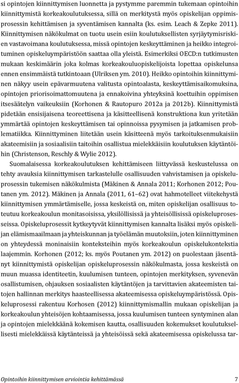 Kiinnittymisen näkökulmat on tuotu usein esiin koulutuksellisten syrjäytymisriskien vastavoimana koulutuksessa, missä opintojen keskeyttäminen ja heikko integroituminen opiskeluympäristöön saattaa