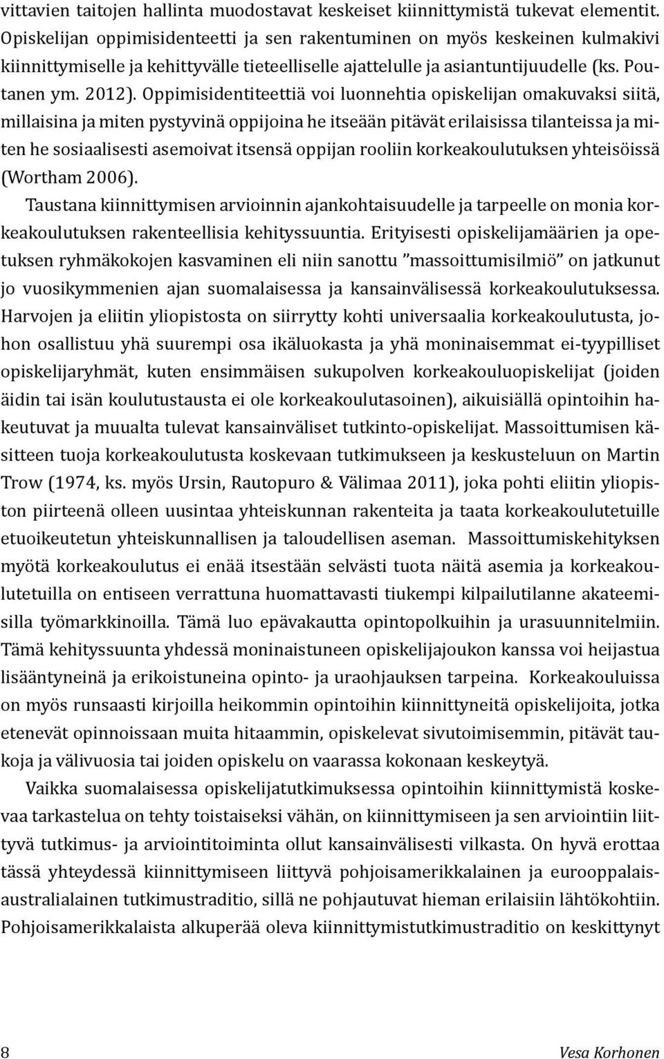 Oppimisidentiteettiä voi luonnehtia opiskelijan omakuvaksi siitä, millaisina ja miten pystyvinä oppijoina he itseään pitävät erilaisissa tilanteissa ja miten he sosiaalisesti asemoivat itsensä
