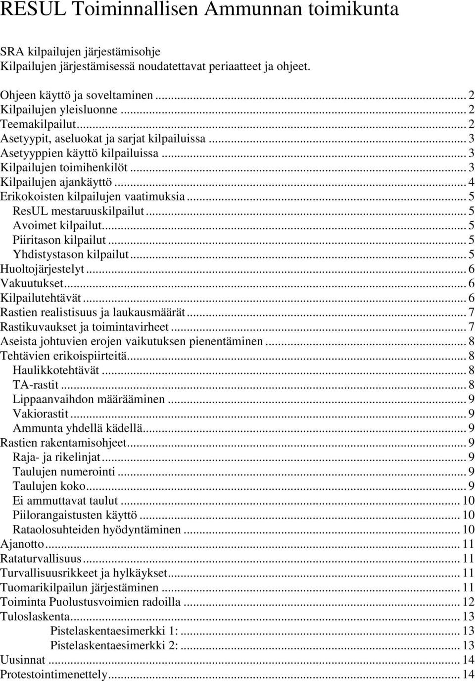 .. 4 Erikokoisten kilpailujen vaatimuksia... 5 ResUL mestaruuskilpailut... 5 Avoimet kilpailut... 5 Piiritason kilpailut... 5 Yhdistystason kilpailut... 5 Huoltojärjestelyt... 6 Vakuutukset.