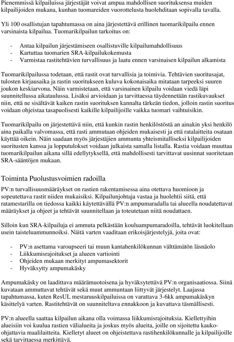 Tuomarikilpailun tarkoitus on: - Antaa kilpailun järjestämiseen osallistuville kilpailumahdollisuus - Kartuttaa tuomarien SRA-kilpailukokemusta - Varmistaa rastitehtävien turvallisuus ja laatu ennen