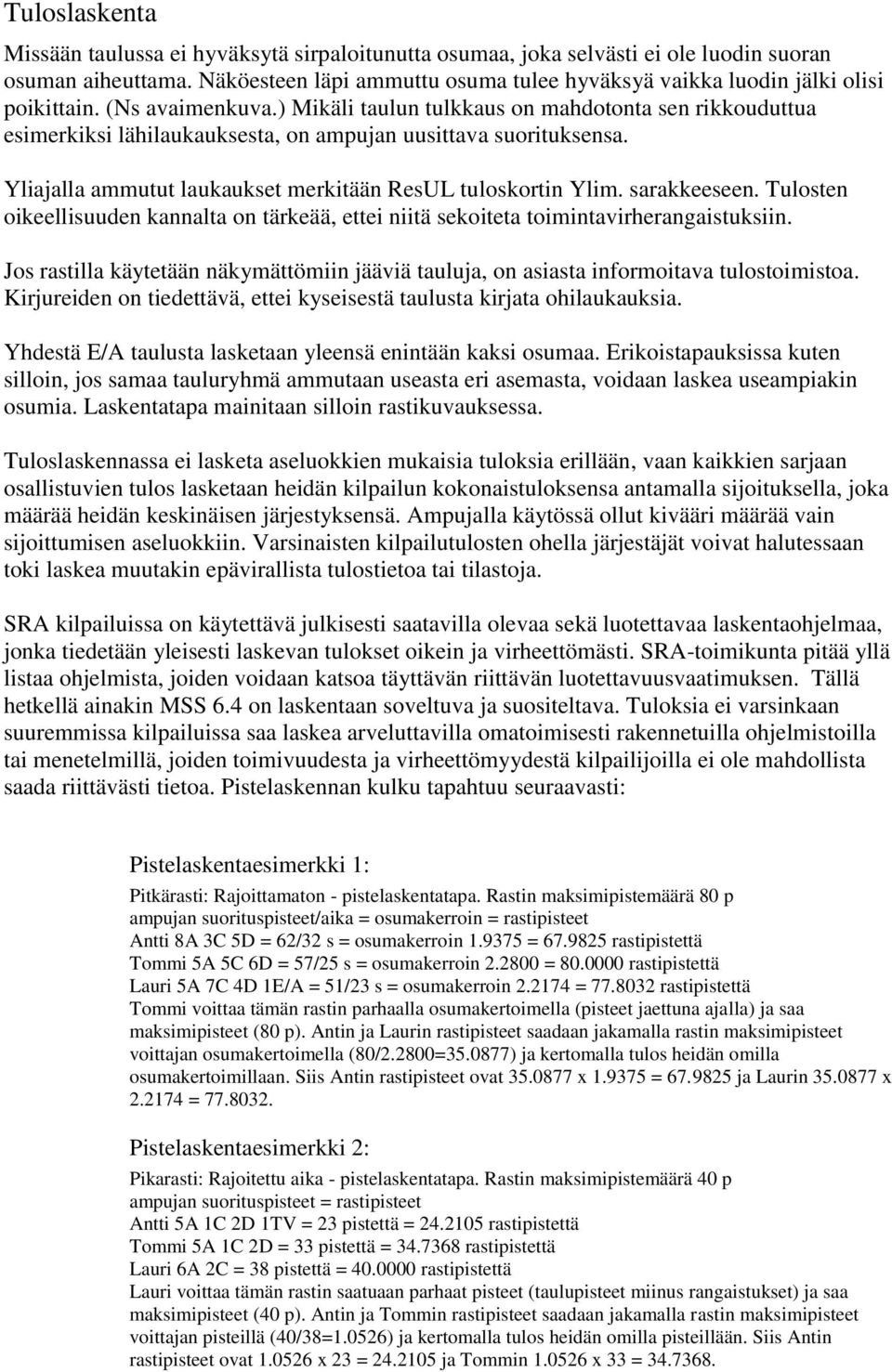 ) Mikäli taulun tulkkaus on mahdotonta sen rikkouduttua esimerkiksi lähilaukauksesta, on ampujan uusittava suorituksensa. Yliajalla ammutut laukaukset merkitään ResUL tuloskortin Ylim. sarakkeeseen.