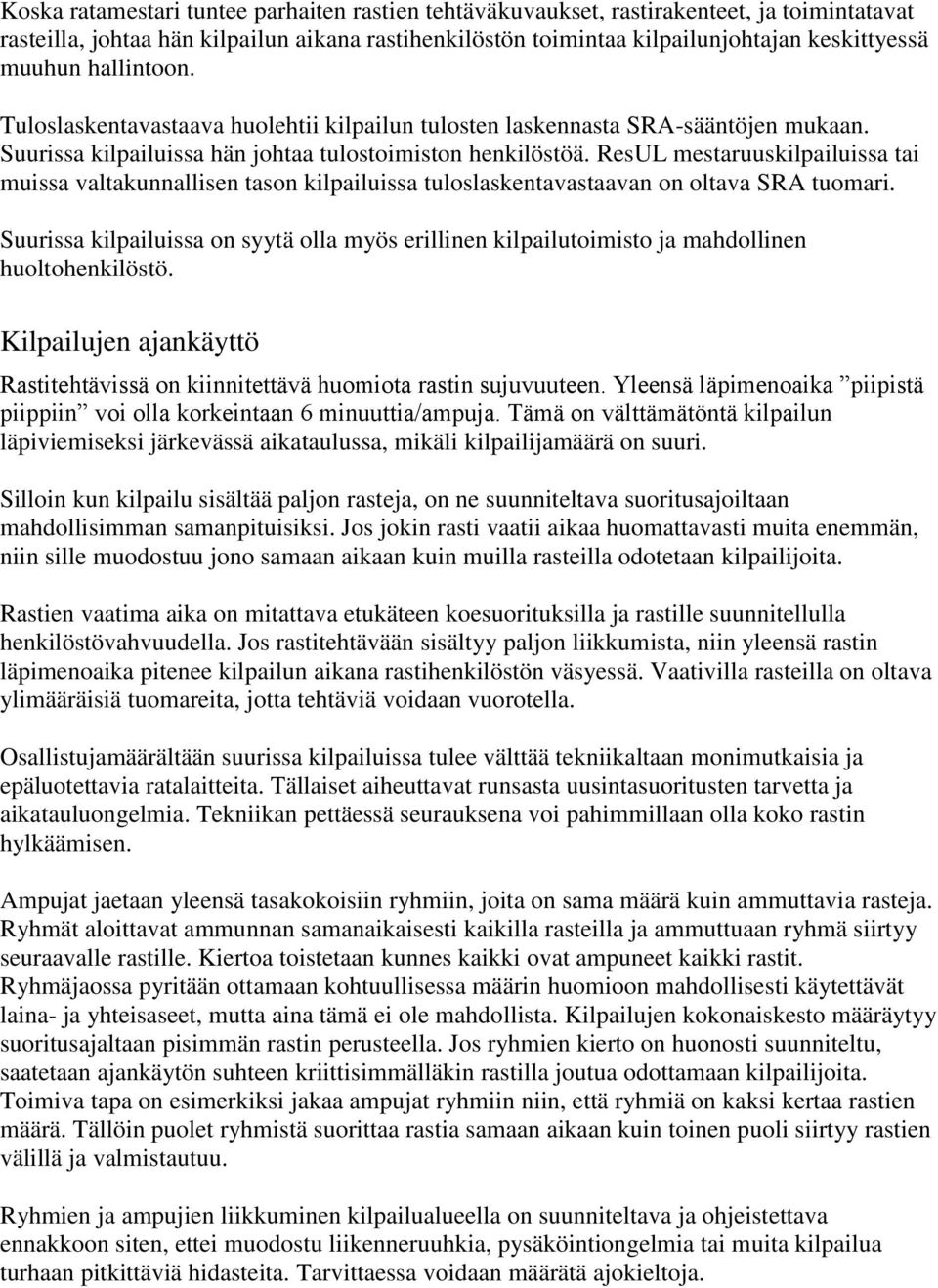 ResUL mestaruuskilpailuissa tai muissa valtakunnallisen tason kilpailuissa tuloslaskentavastaavan on oltava SRA tuomari.