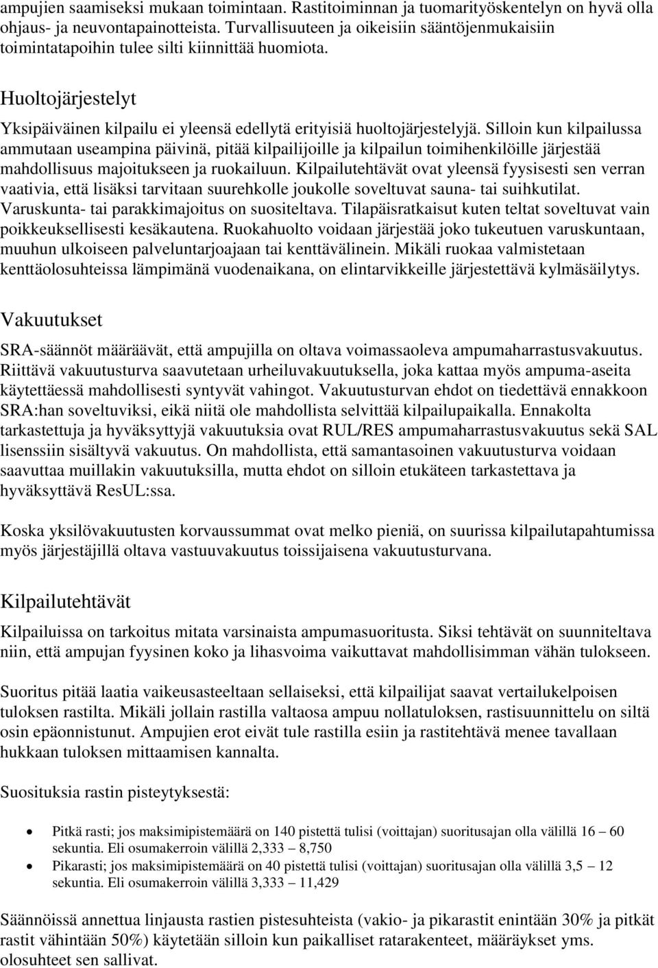 Silloin kun kilpailussa ammutaan useampina päivinä, pitää kilpailijoille ja kilpailun toimihenkilöille järjestää mahdollisuus majoitukseen ja ruokailuun.