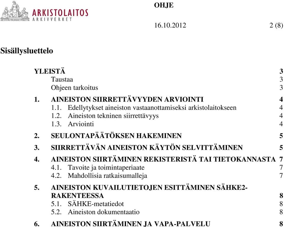 AINEISTON SIIRTÄMINEN REKISTERISTÄ TAI TIETOKANNASTA 7 4.1. Tavoite ja toimintaperiaate 7 4.2. Mahdollisia ratkaisumalleja 7 5.