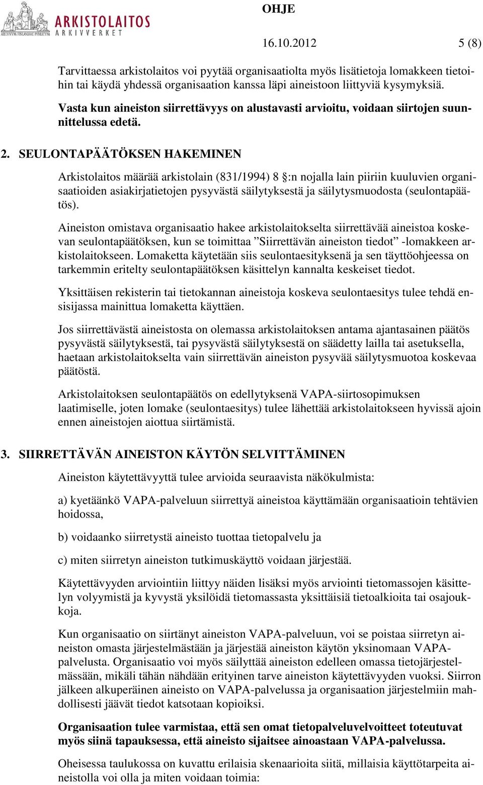 SEULONTAPÄÄTÖKSEN HAKEMINEN Arkistolaitos määrää arkistolain (831/1994) 8 :n nojalla lain piiriin kuuluvien organisaatioiden asiakirjatietojen pysyvästä säilytyksestä ja säilytysmuodosta