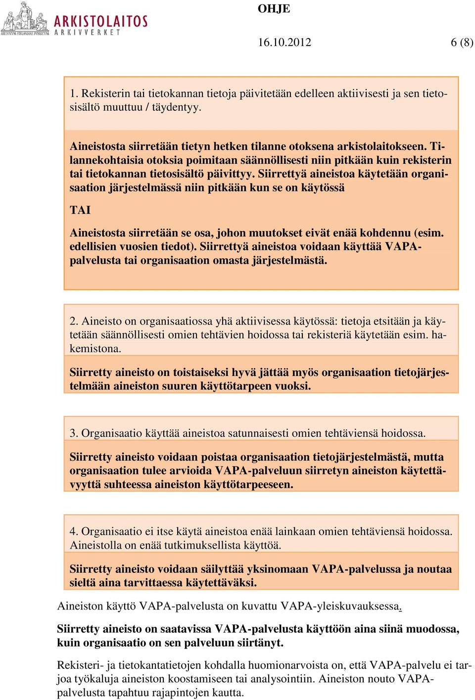 Siirrettyä aineistoa käytetään organisaation järjestelmässä niin pitkään kun se on käytössä TAI Aineistosta siirretään se osa, johon muutokset eivät enää kohdennu (esim. edellisien vuosien tiedot).