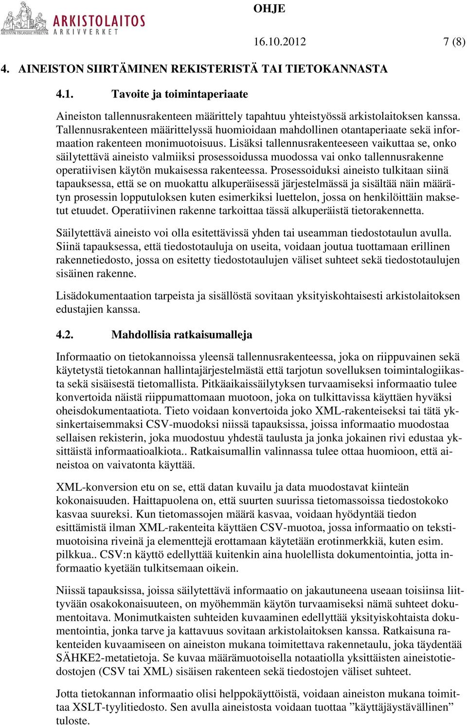 Lisäksi tallennusrakenteeseen vaikuttaa se, onko säilytettävä aineisto valmiiksi prosessoidussa muodossa vai onko tallennusrakenne operatiivisen käytön mukaisessa rakenteessa.