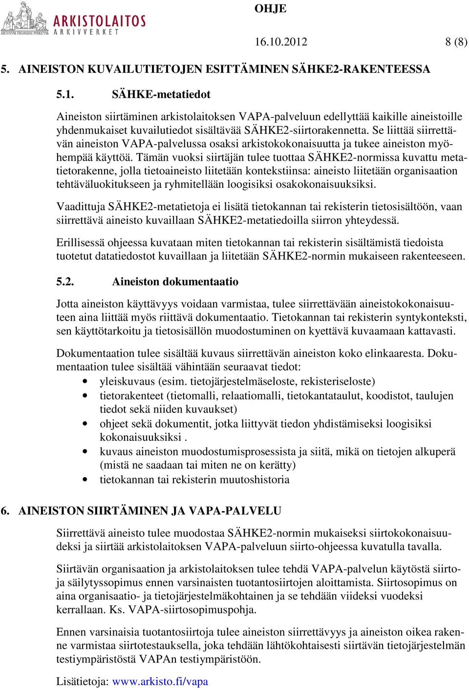 Tämän vuoksi siirtäjän tulee tuottaa SÄHKE2-normissa kuvattu metatietorakenne, jolla tietoaineisto liitetään kontekstiinsa: aineisto liitetään organisaation tehtäväluokitukseen ja ryhmitellään