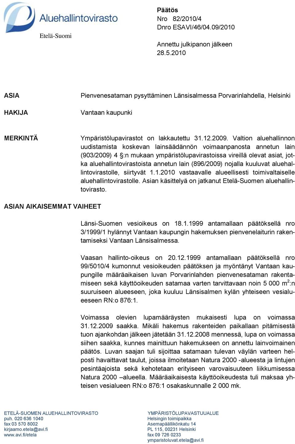 Valtion aluehallinnon uudistamista koskevan lainsäädännön voimaanpanosta annetun lain (903/2009) 4 :n mukaan ympäristölupavirastoissa vireillä olevat asiat, jotka aluehallintovirastoista annetun lain