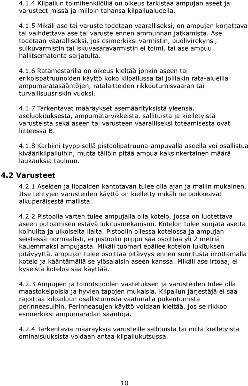 6 Ratamestarilla on oikeus kieltää jonkin aseen tai erikoispatruunoiden käyttö koko kilpailussa tai joillakin rata-alueilla ampumaratasääntöjen, ratalaitteiden rikkoutumisvaaran tai