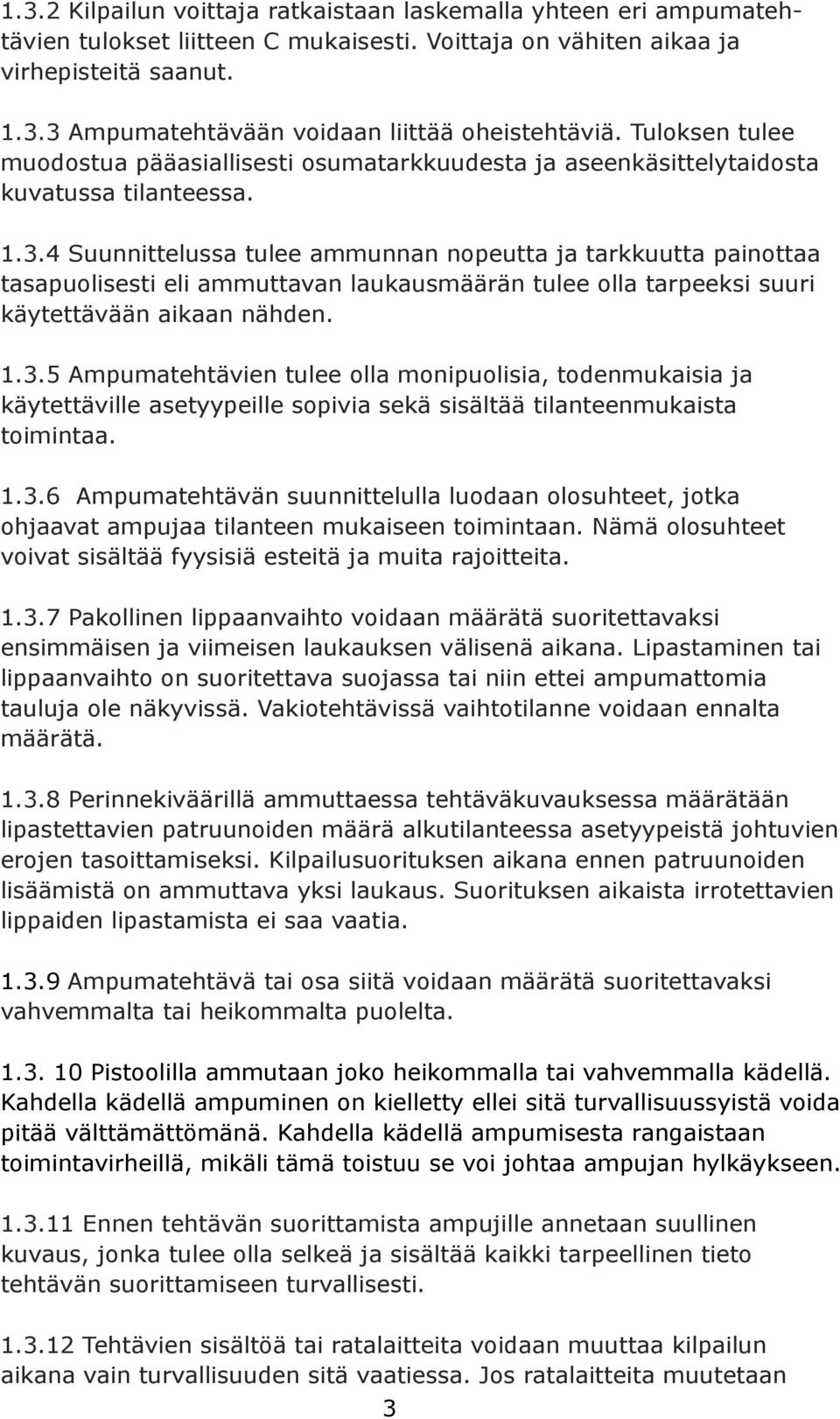 4 Suunnittelussa tulee ammunnan nopeutta ja tarkkuutta painottaa tasapuolisesti eli ammuttavan laukausmäärän tulee olla tarpeeksi suuri käytettävään aikaan nähden. 1.3.