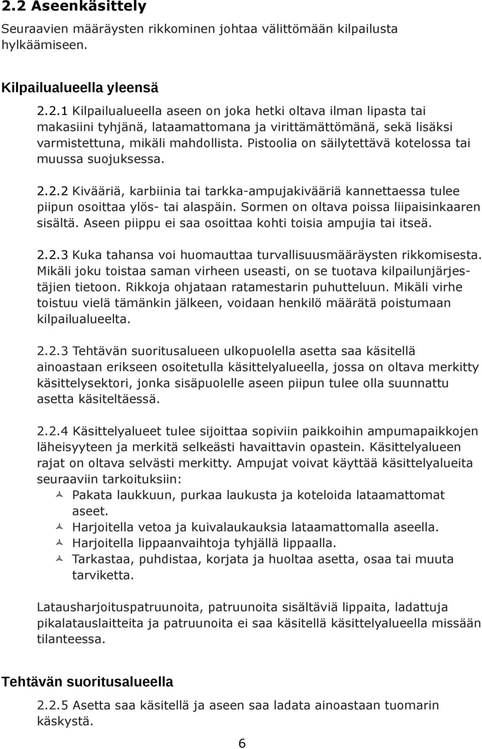 Sormen on oltava poissa liipaisinkaaren sisältä. Aseen piippu ei saa osoittaa kohti toisia ampujia tai itseä. 2.2.3 Kuka tahansa voi huomauttaa turvallisuusmääräysten rikkomisesta.