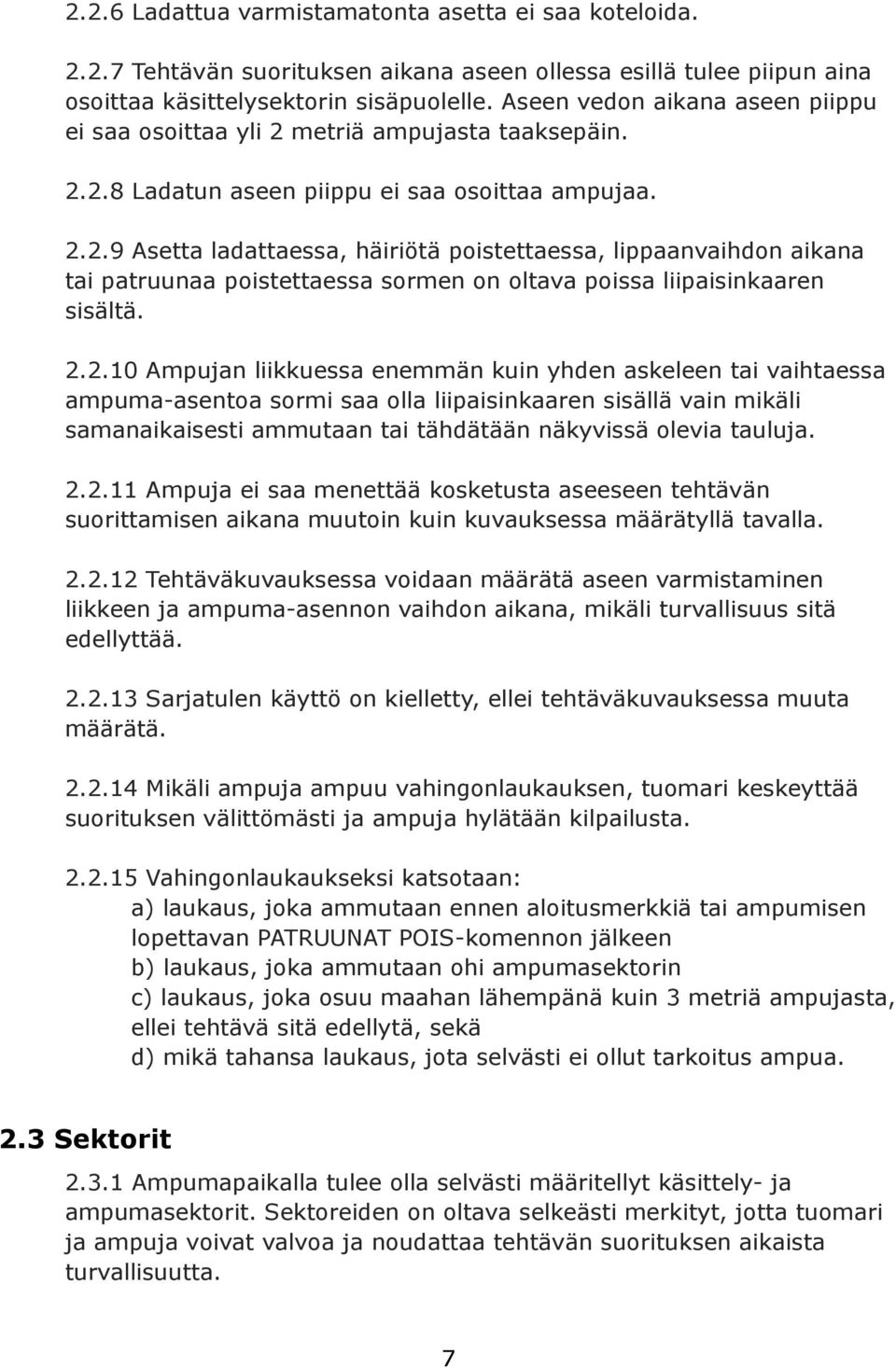 2.2.10 Ampujan liikkuessa enemmän kuin yhden askeleen tai vaihtaessa ampuma-asentoa sormi saa olla liipaisinkaaren sisällä vain mikäli samanaikaisesti ammutaan tai tähdätään näkyvissä olevia tauluja.