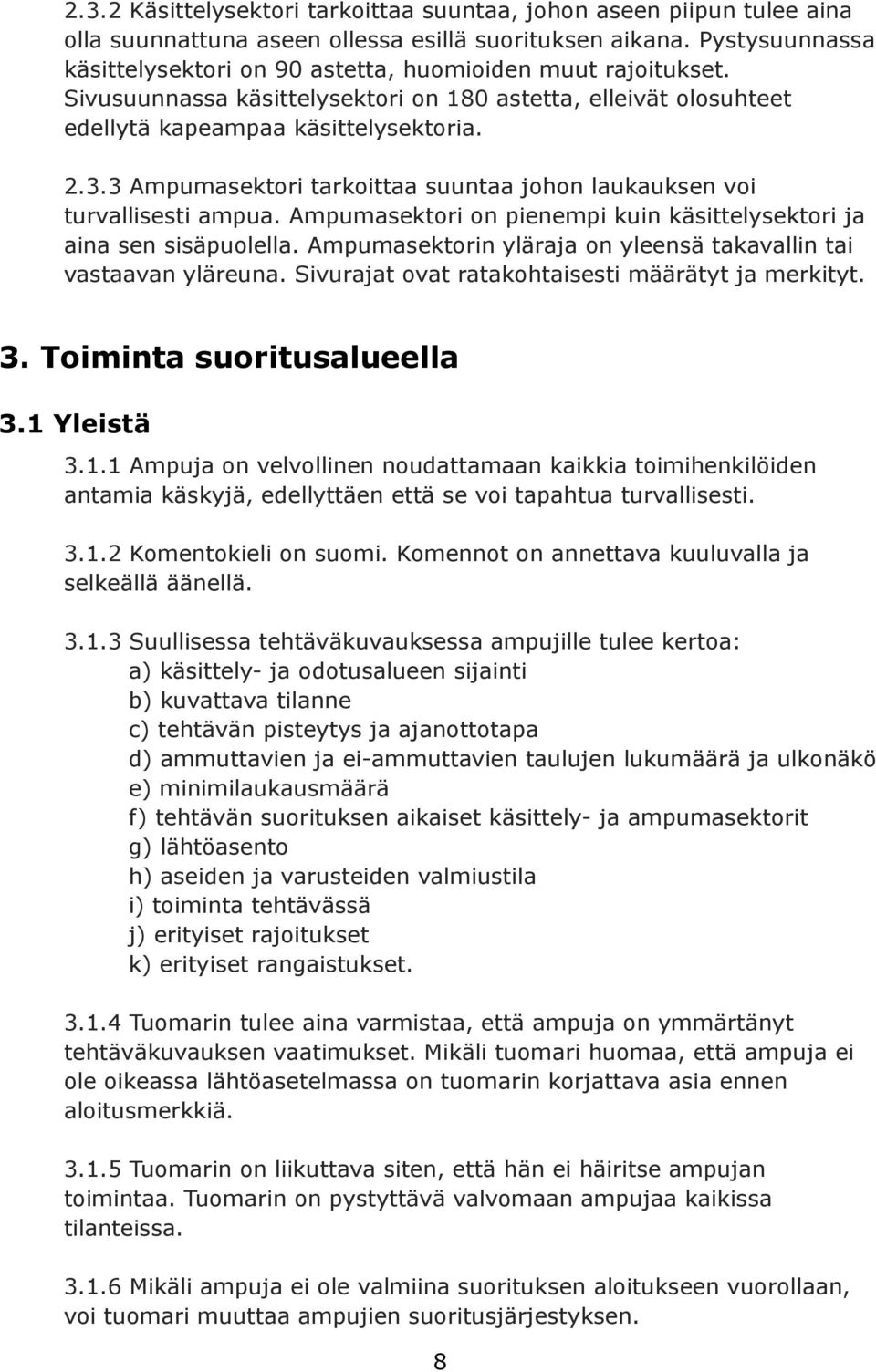 3 Ampumasektori tarkoittaa suuntaa johon laukauksen voi turvallisesti ampua. Ampumasektori on pienempi kuin käsittelysektori ja aina sen sisäpuolella.