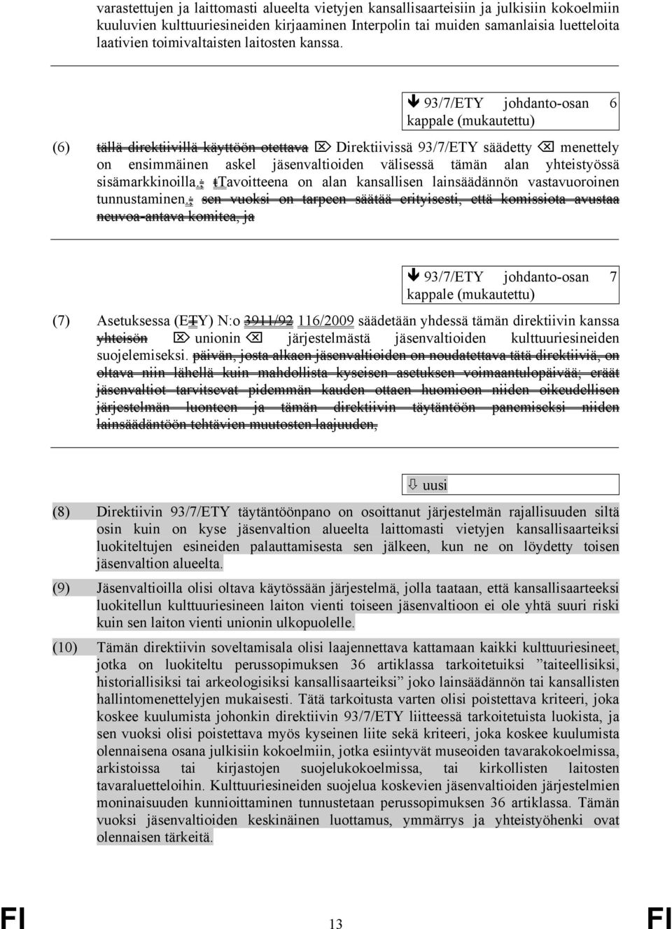 93/7/ETY johdanto-osan 6 kappale (mukautettu) (6) tällä direktiivillä käyttöön otettava Direktiivissä 93/7/ETY säädetty menettely on ensimmäinen askel jäsenvaltioiden välisessä tämän alan