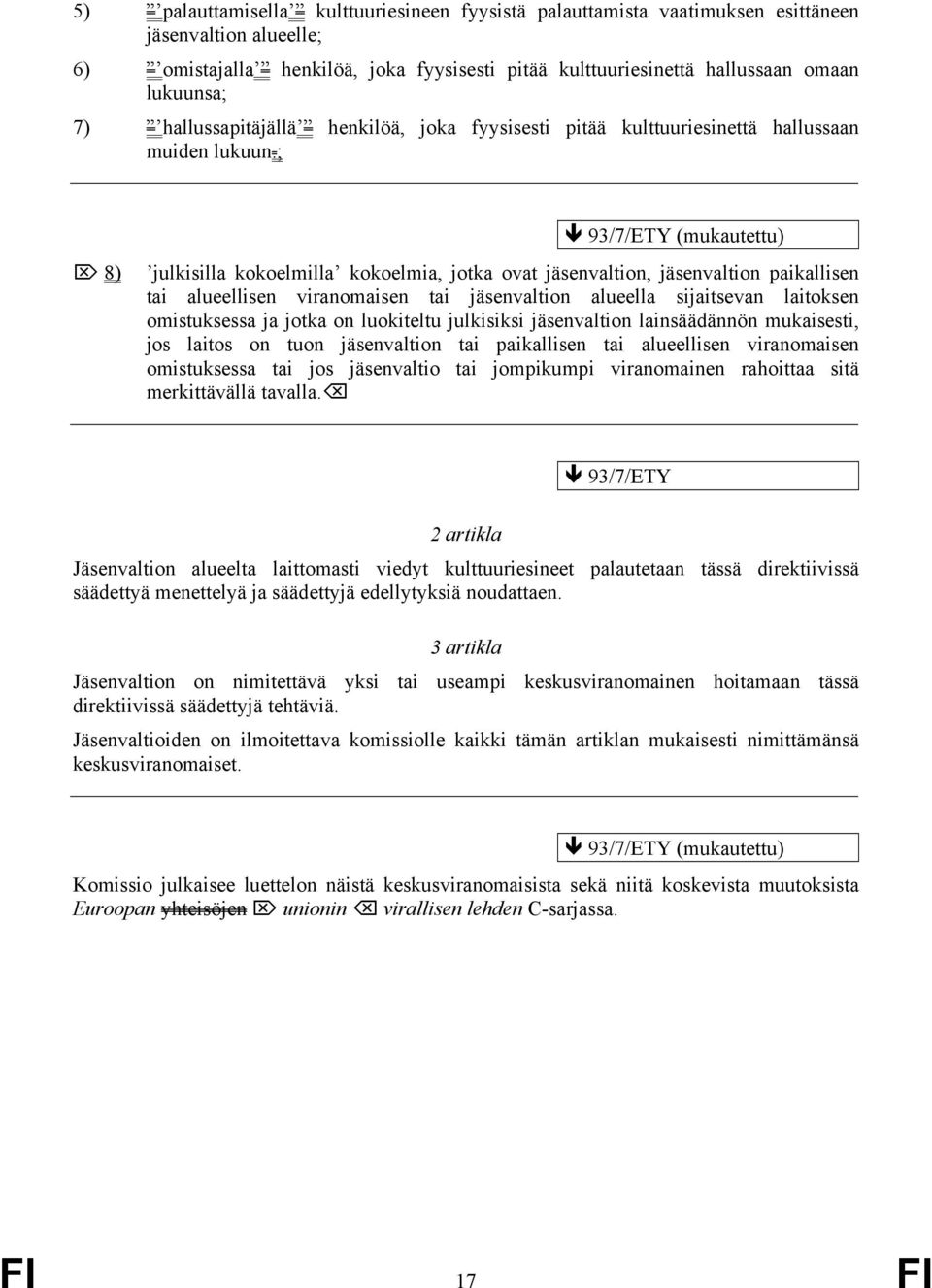 ; 8) 93/7/ETY (mukautettu) julkisilla kokoelmilla kokoelmia, jotka ovat jäsenvaltion, jäsenvaltion paikallisen tai alueellisen viranomaisen tai jäsenvaltion alueella sijaitsevan laitoksen