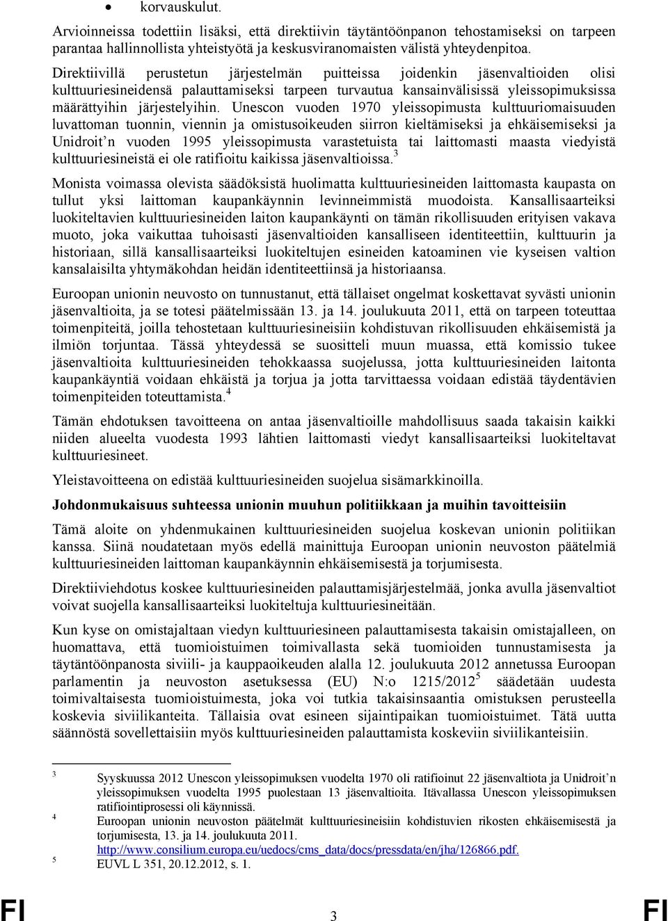 Unescon vuoden 1970 yleissopimusta kulttuuriomaisuuden luvattoman tuonnin, viennin ja omistusoikeuden siirron kieltämiseksi ja ehkäisemiseksi ja Unidroit n vuoden 1995 yleissopimusta varastetuista
