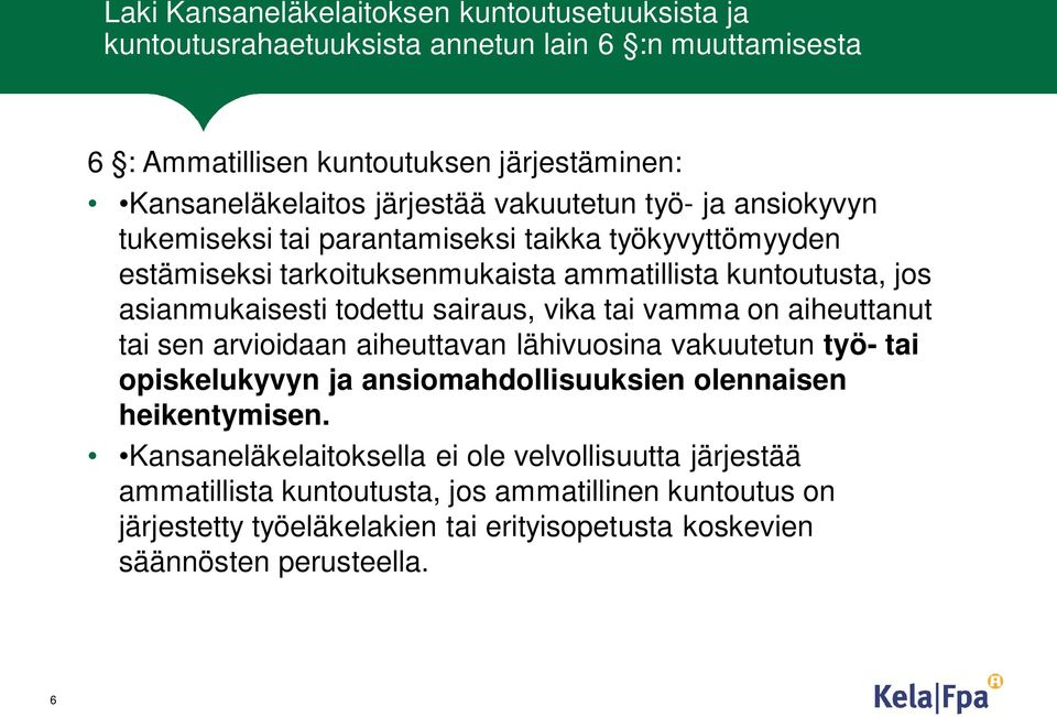 sairaus, vika tai vamma on aiheuttanut tai sen arvioidaan aiheuttavan lähivuosina vakuutetun työ- tai opiskelukyvyn ja ansiomahdollisuuksien olennaisen heikentymisen.