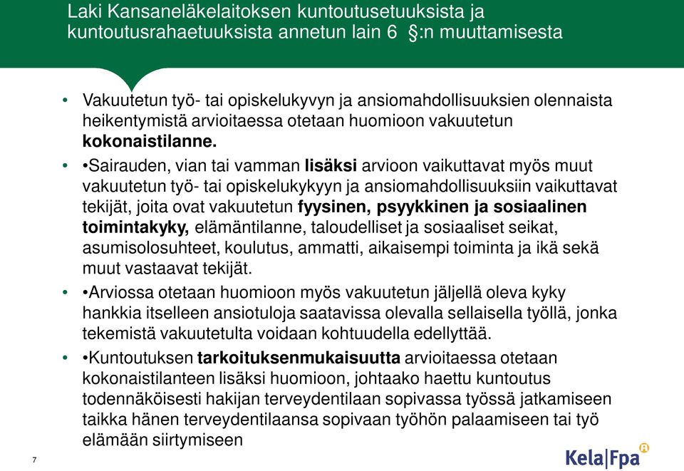 Sairauden, vian tai vamman lisäksi arvioon vaikuttavat myös muut vakuutetun työ- tai opiskelukykyyn ja ansiomahdollisuuksiin vaikuttavat tekijät, joita ovat vakuutetun fyysinen, psyykkinen ja