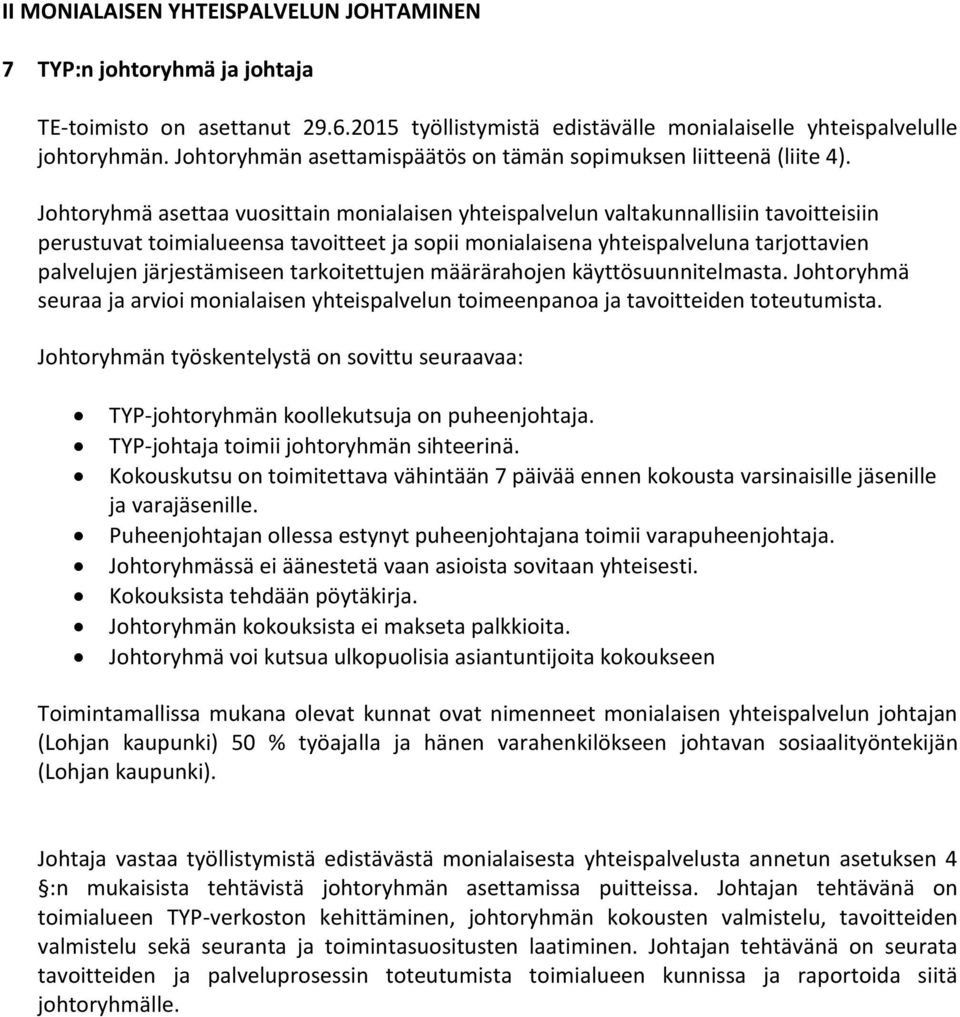 Johtoryhmä asettaa vuosittain monialaisen yhteispalvelun valtakunnallisiin tavoitteisiin perustuvat toimialueensa tavoitteet ja sopii monialaisena yhteispalveluna tarjottavien palvelujen