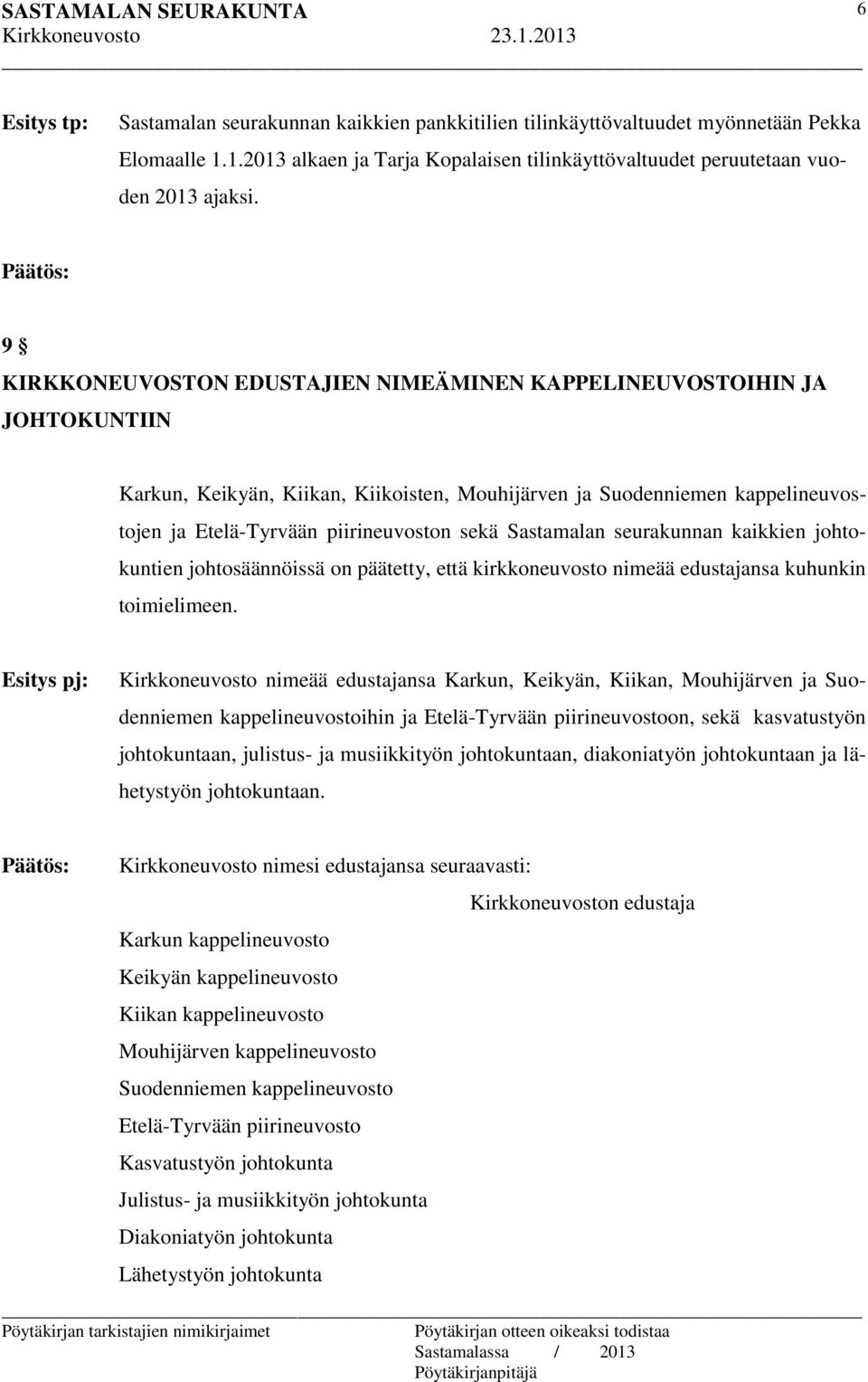 Sastamalan seurakunnan kaikkien johtokuntien johtosäännöissä on päätetty, että kirkkoneuvosto nimeää edustajansa kuhunkin toimielimeen.