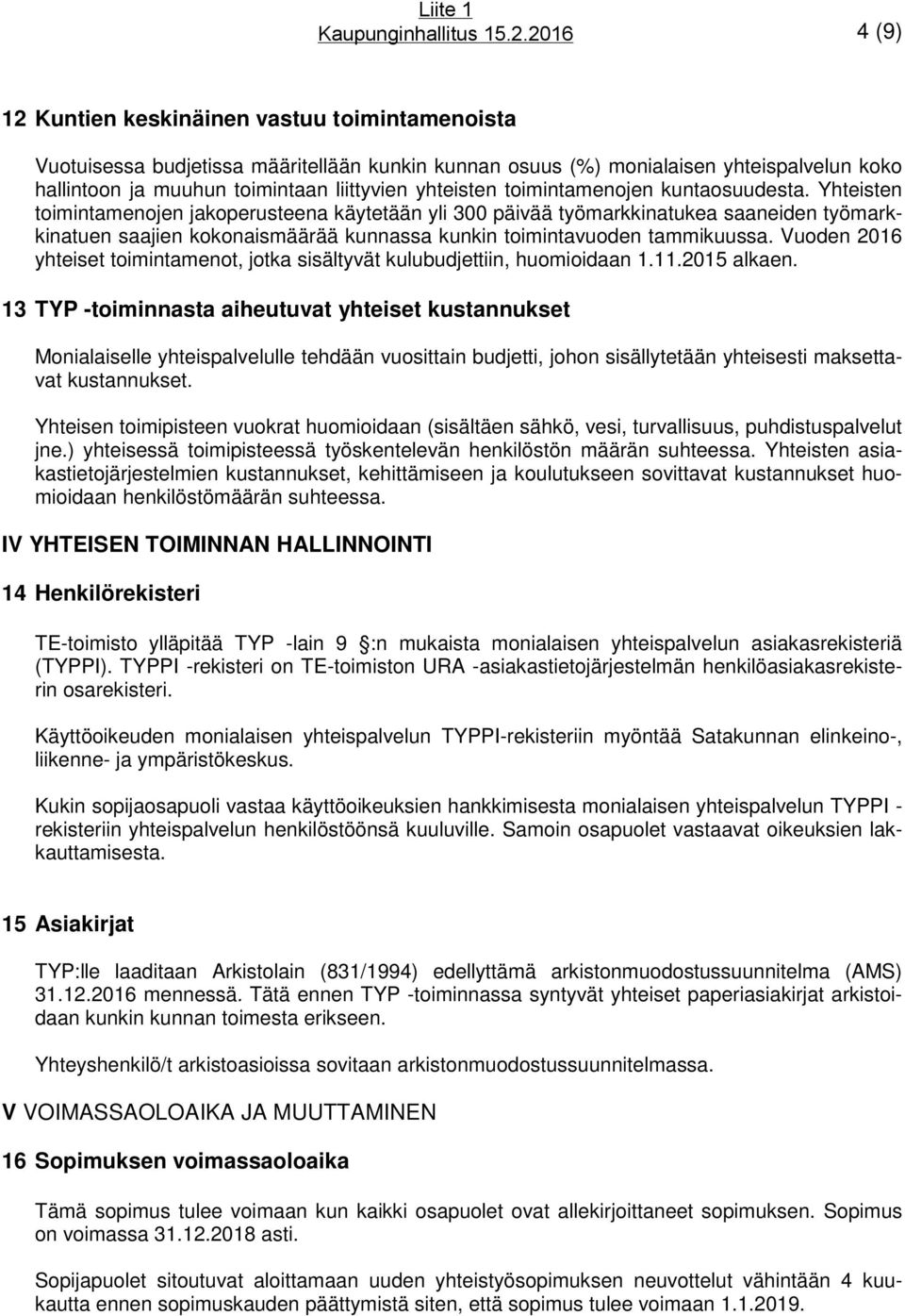 Yhteisten toimintamenojen jakoperusteena käytetään yli 300 päivää työmarkkinatukea saaneiden työmarkkinatuen saajien kokonaismäärää kunnassa kunkin toimintavuoden tammikuussa.