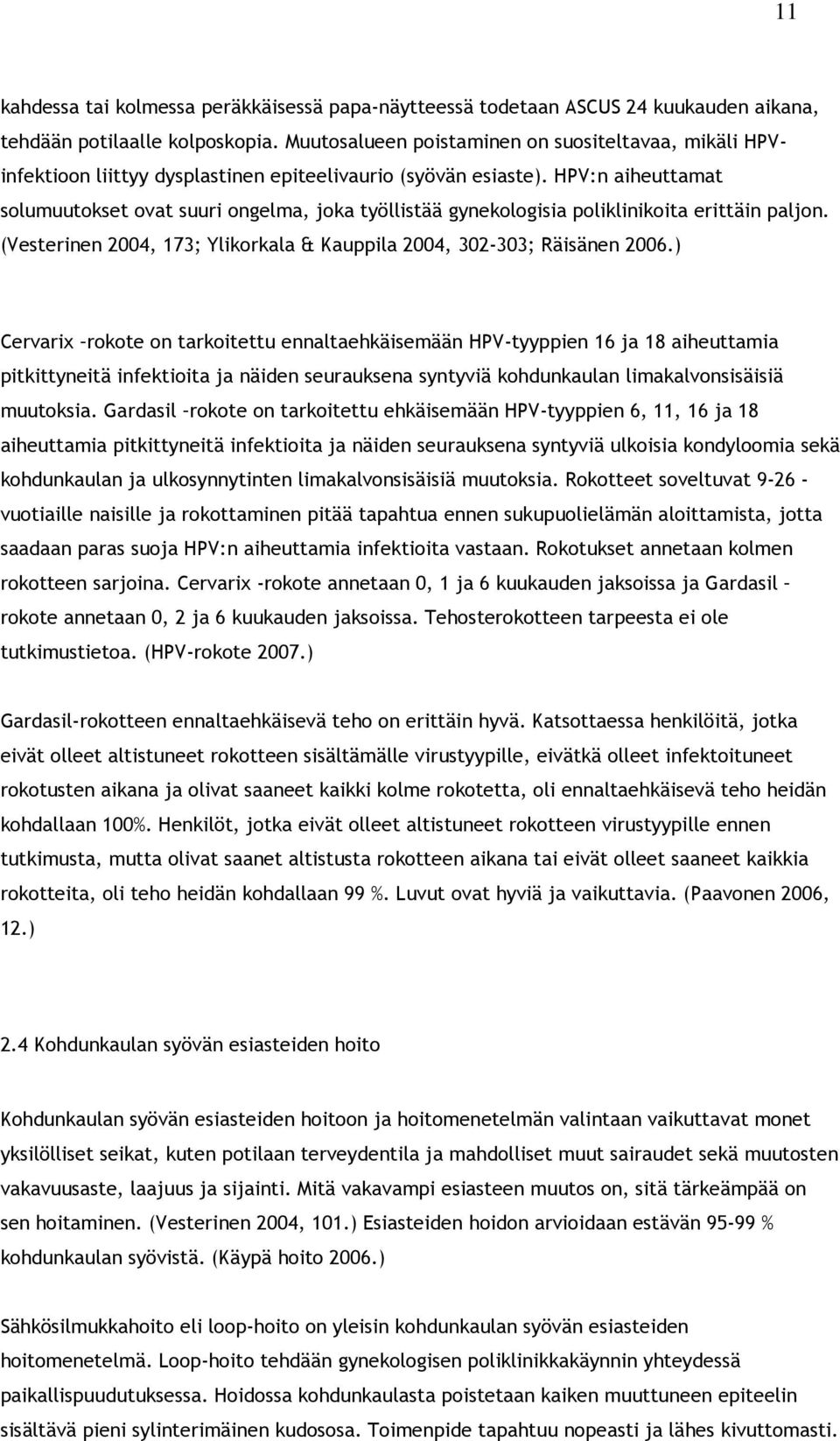 HPV:n aiheuttamat solumuutokset ovat suuri ongelma, joka työllistää gynekologisia poliklinikoita erittäin paljon. (Vesterinen 2004, 173; Ylikorkala & Kauppila 2004, 302-303; Räisänen 2006.