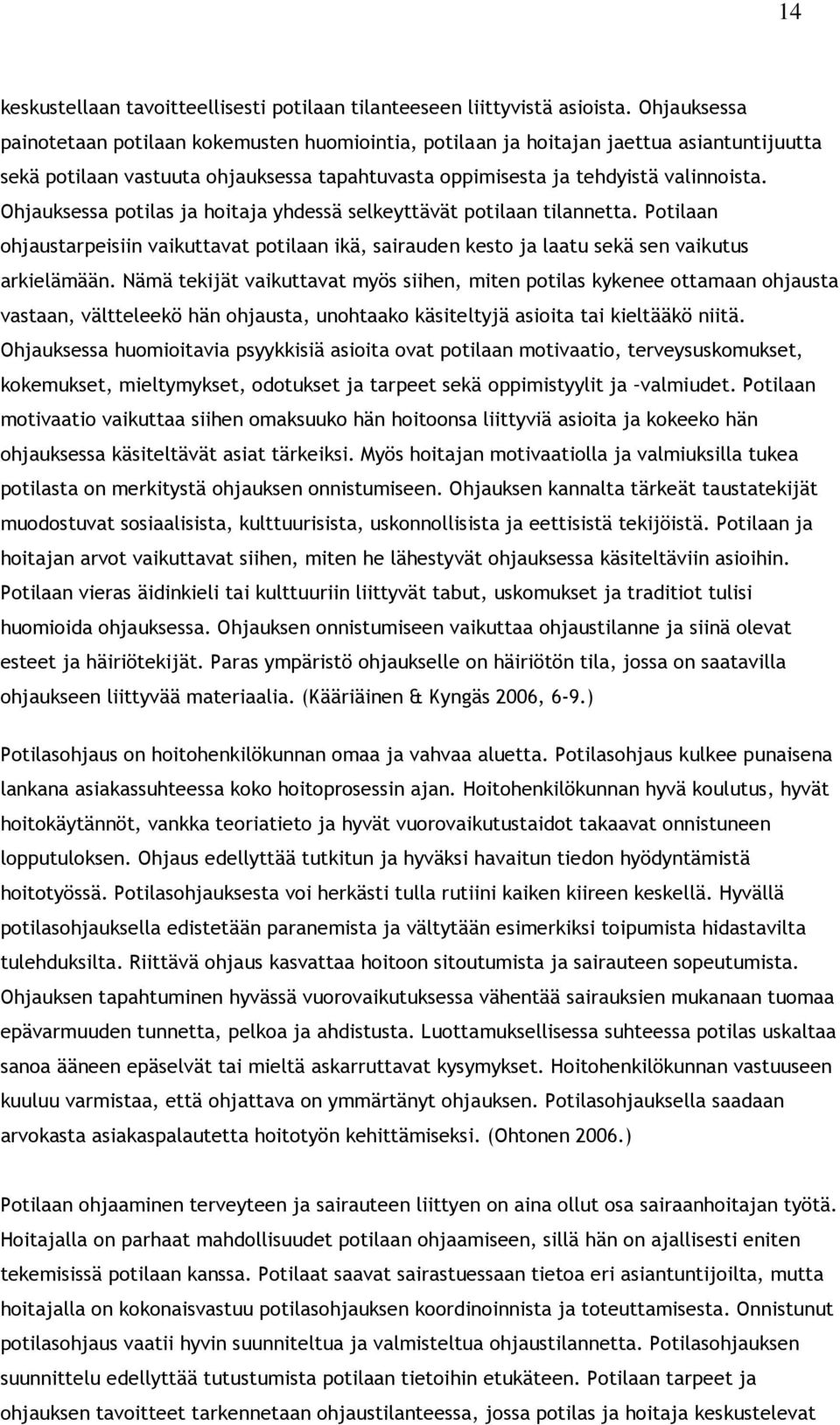 Ohjauksessa potilas ja hoitaja yhdessä selkeyttävät potilaan tilannetta. Potilaan ohjaustarpeisiin vaikuttavat potilaan ikä, sairauden kesto ja laatu sekä sen vaikutus arkielämään.