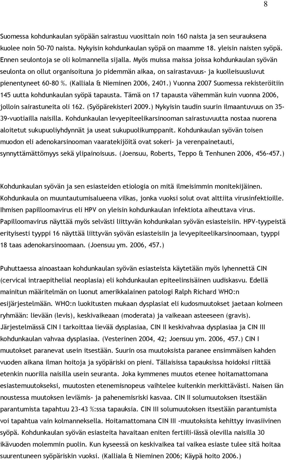 (Kalliala & Nieminen 2006, 2401.) Vuonna 2007 Suomessa rekisteröitiin 145 uutta kohdunkaulan syöpä tapausta. Tämä on 17 tapausta vähemmän kuin vuonna 2006, jolloin sairastuneita oli 162.