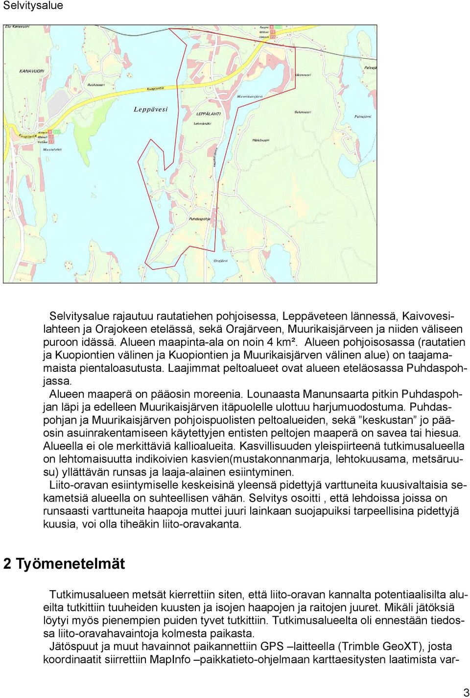 Laajimmat peltoalueet ovat alueen eteläosassa Puhdaspohjassa. Alueen maaperä on pääosin moreenia.