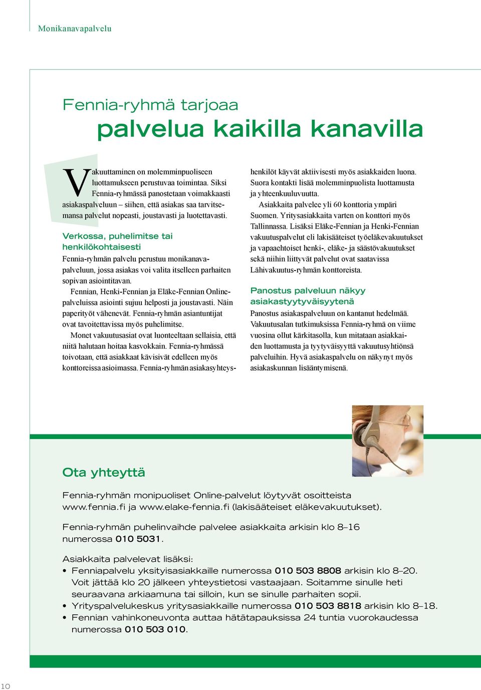 Verkossa, puhelimitse tai henkilökohtaisesti Fennia-ryhmän palvelu perustuu monikanavapalveluun, jossa asiakas voi valita itselleen parhaiten sopivan asiointitavan.