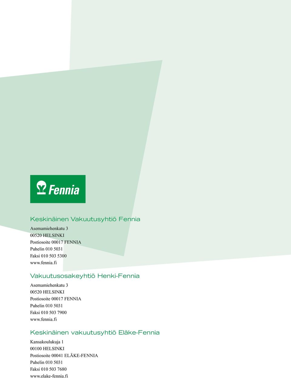fi Vakuutusosakeyhtiö Henki-Fennia Asemamiehenkatu 3 00520 HELSINKI Postiosoite 00017 FENNIA Puhelin 010 5031