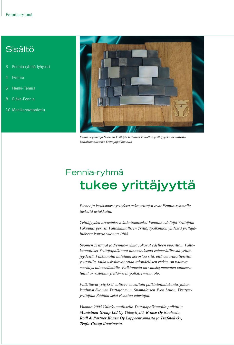 Yrittäjyyden arvostuksen kohottamiseksi Fennian edeltäjä Yrittäjäin Vakuutus perusti Valtakunnallisen Yrittäjäpalkinnon yhdessä yrittäjäliikkeen kanssa vuonna 1968.