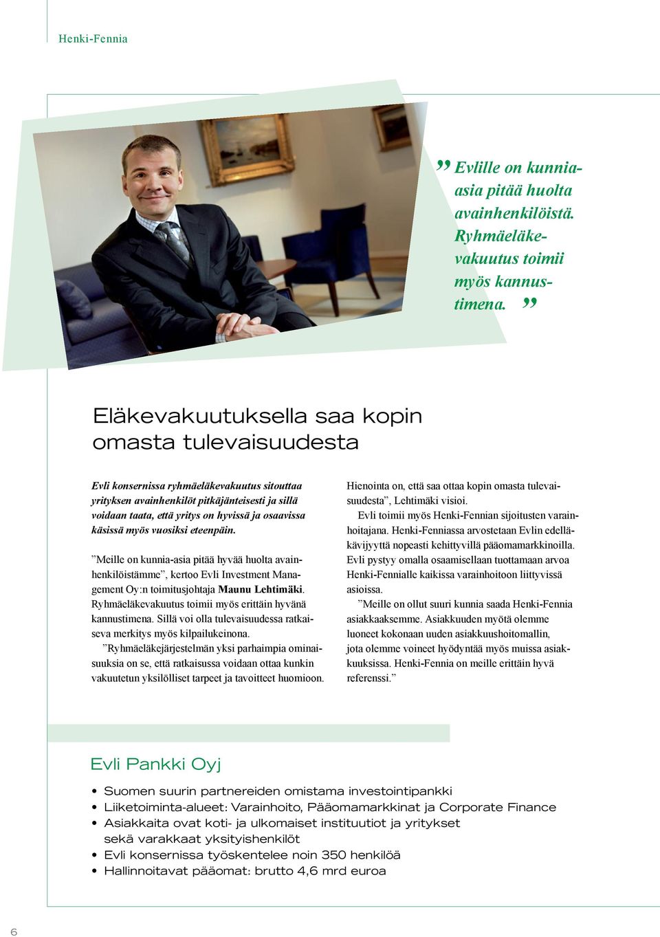 käsissä myös vuosiksi eteenpäin. Meille on kunnia-asia pitää hyvää huolta avainhenkilöistämme, kertoo Evli Investment Management Oy:n toimitusjohtaja Maunu Lehtimäki.